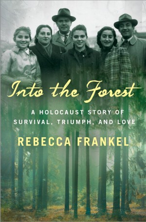 Into the Forest: A Holocaust Story of Survival, Triumph, and Love